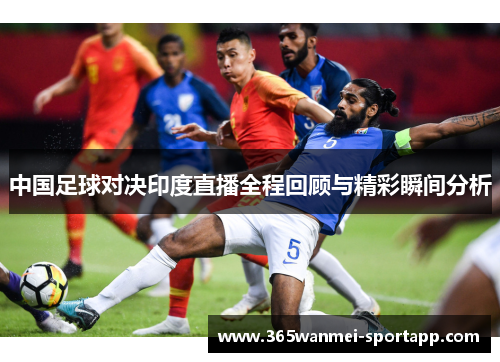 中国足球对决印度直播全程回顾与精彩瞬间分析
